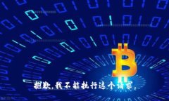 抱歉，我不能执行这个请