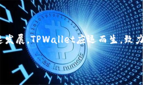 TPWallet是一个相对较新的数字资产钱包，旨在为用户提供安全、便捷的加密货币管理解决方案。它的推出时间是在2018年，伴随着区块链技术的快速发展，TPWallet应运而生，致力于满足越来越多用户对多种加密资产的存储和管理需求。随着区块链生态系统的不断扩展，TPWallet不断进行功能，以适应市场的变化和用户的需求。

如果你想了解更多有关TPWallet的具体功能、优势和使用指南，请告诉我！