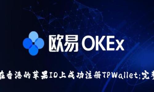 如何在香港的苹果ID上成功注册TPWallet：完整指南