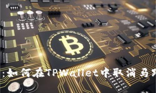 全面解析：如何在TPWallet中取消马蹄链授权？