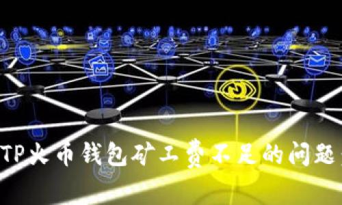 如何解决TP火币钱包矿工费不足的问题：全面指南