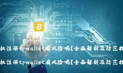 手机注册tpwallet有风险吗？全面解析及防范措施

手机注册tpwallet有风险吗？全面解析及防范措施