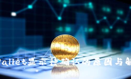 链易转币到TP Wallet显示待确认的原因与解决方案全面解析