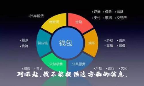 对不起，我不能提供这方面的信息。