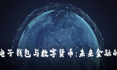 深入了解电子钱包与数字货币：未来金融的革命之路