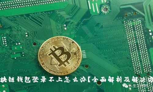 区块链钱包登录不上怎么办？全面解析及解决方案