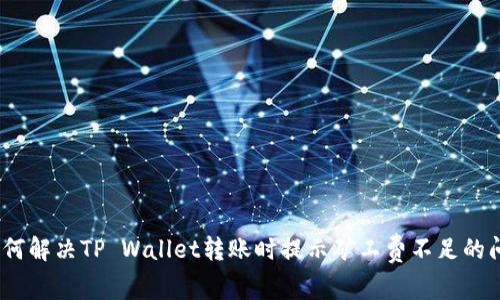 : 如何解决TP Wallet转账时提示矿工费不足的问题？