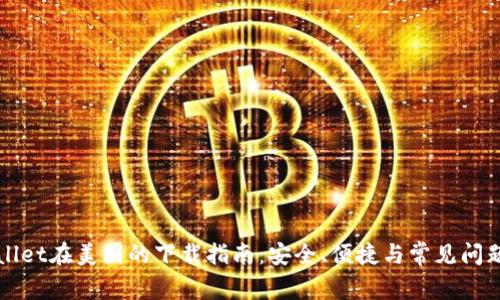 TPWallet在美国的下载指南：安全、便捷与常见问题详解