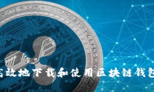 如何安全高效地下载和使用区块链钱包：完整指南