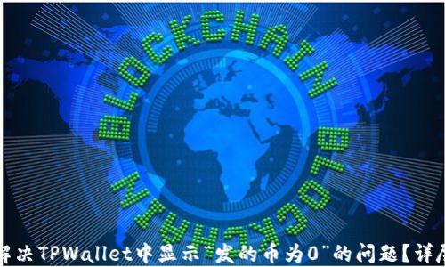 
如何解决TPWallet中显示“发的币为0”的问题？详尽指南