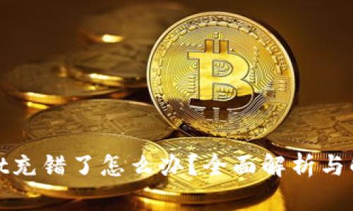 tpwallet充错了怎么办？全面解析与解决方案