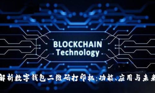 全面解析数字钱包二维码打印机：功能、应用与未来趋势