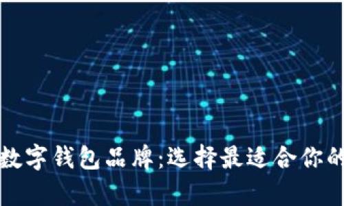 深入解析著名数字钱包品牌：选择最适合你的电子支付工具