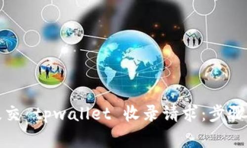 如何有效提交 tpwallet 收录请求：步骤与注意事项