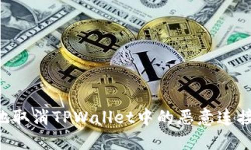 如何安全地取消TPWallet中的恶意连接：详尽指南