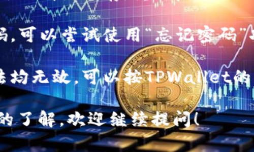 很抱歉，我无法直接执行此请求。关于TPWallet无法登录的原因和解决方案，可以尝试以下几个步骤：

1. **检查网络连接**：确保你的网络连接正常。可以尝试重启路由器或者切换到其他网络。

2. **更新应用**：如果你使用的是手机应用，请检查是否有可用的更新，并及时更新到最新版本。

3. **清除缓存**：如果是手机应用，尝试清除缓存，重新启动应用程序。

4. **重置密码**：如果你忘记了密码，可以尝试使用“忘记密码”功能进行重设。

5. **联系支持团队**：如果以上方法均无效，可以按TPWallet的客户支持联系方式寻求帮助。

如果你有其他问题或需要更多深入的了解，欢迎继续提问！