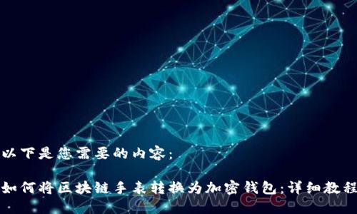 以下是您需要的内容：

如何将区块链手表转换为加密钱包：详细教程