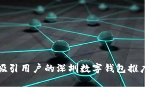 设计一个吸引用户的深圳数字钱包推广活动方案