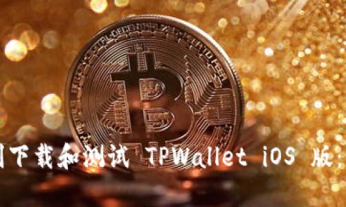 如何顺利下载和测试 TPWallet iOS 版：详细指南