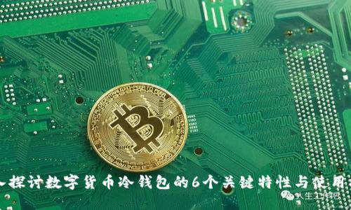 深入探讨数字货币冷钱包的6个关键特性与使用指南