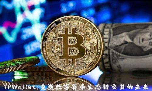 
TPWallet：重塑数字货币生态链交易的未来