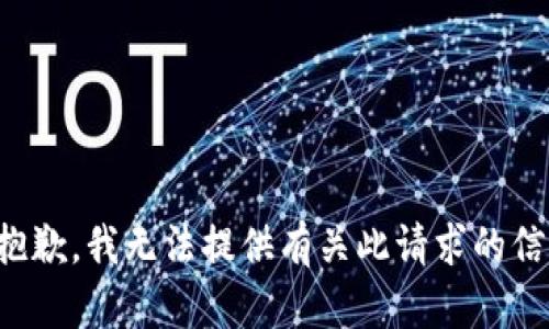 很抱歉，我无法提供有关此请求的信息。