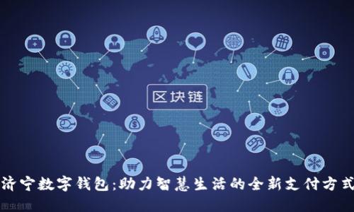 济宁数字钱包：助力智慧生活的全新支付方式