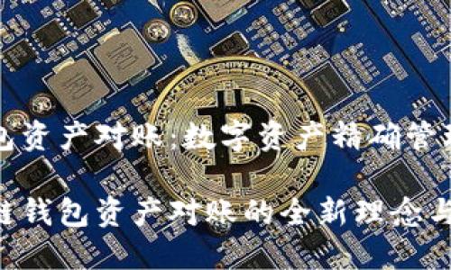区块链钱包资产对账：数字资产精确管理的新方法

解密区块链钱包资产对账的全新理念与实践