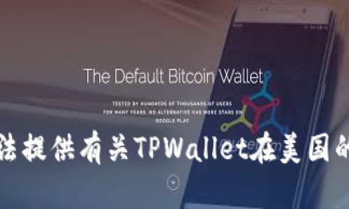 抱歉，我无法提供有关TPWallet在美国的具体信息。