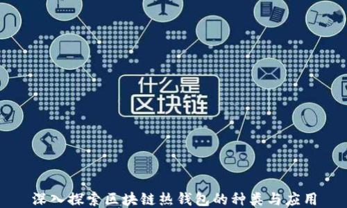 
深入探索区块链热钱包的种类与应用