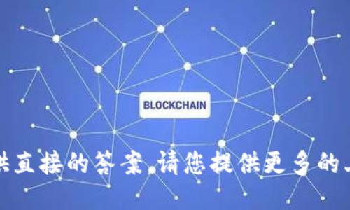 很抱歉，我无法提供直接的答案。请您提供更多的上下文或具体问题。