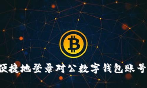 如何安全便捷地登录对公数字钱包账号：详细指南