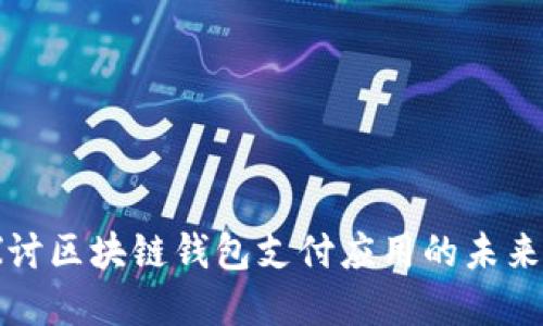 深入探讨区块链钱包支付应用的未来与发展