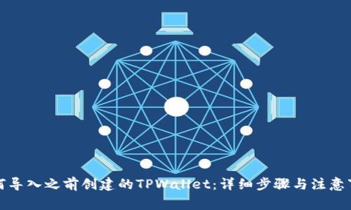 如何导入之前创建的TPWallet：详细步骤与注意事项