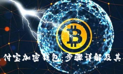如何打开支付宝加密钱包：步骤详解及其安全性说明