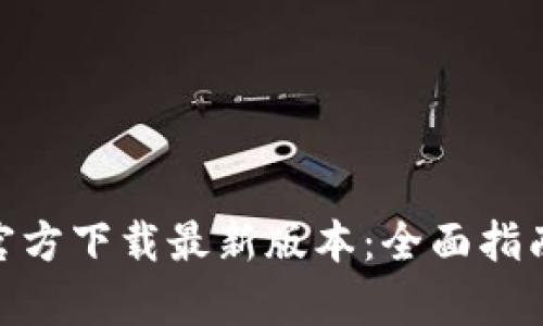 TP Wallet App官方下载最新版本：全面指南与使用体验分享