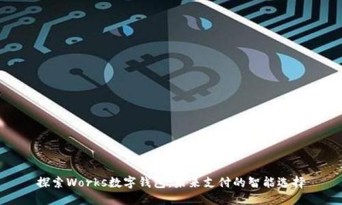 探索Works数字钱包：未来支付的智能选择