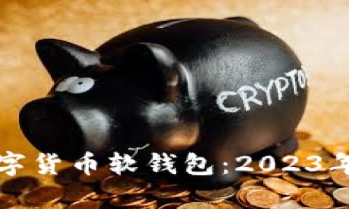 选择最优秀的数字货币软钱包：2023年全面分析与推荐