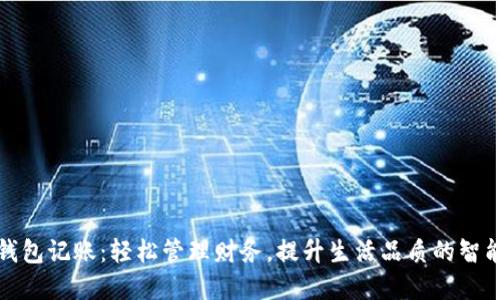 数字钱包记账：轻松管理财务，提升生活品质的智能工具