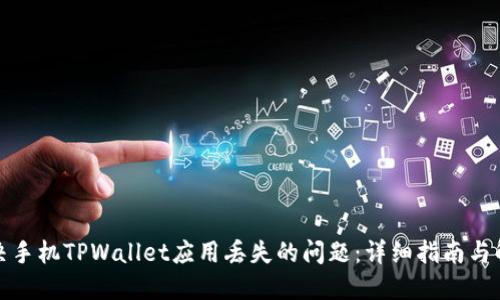 如何解决手机TPWallet应用丢失的问题：详细指南与解决方案