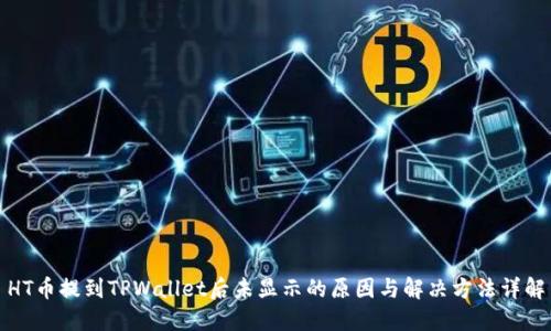 HT币提到TPWallet后未显示的原因与解决方法详解